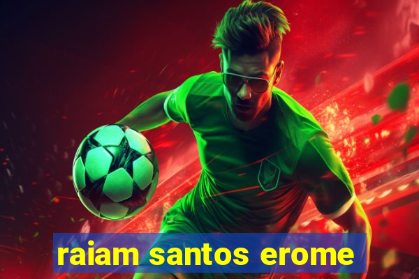 raiam santos erome